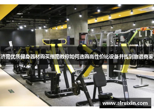 济南优质健身器材购买指南教你如何选购高性价比设备并找到靠谱商家