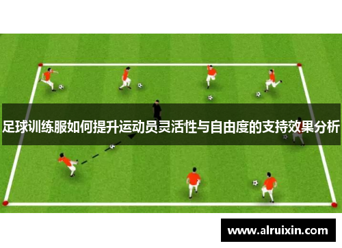 足球训练服如何提升运动员灵活性与自由度的支持效果分析